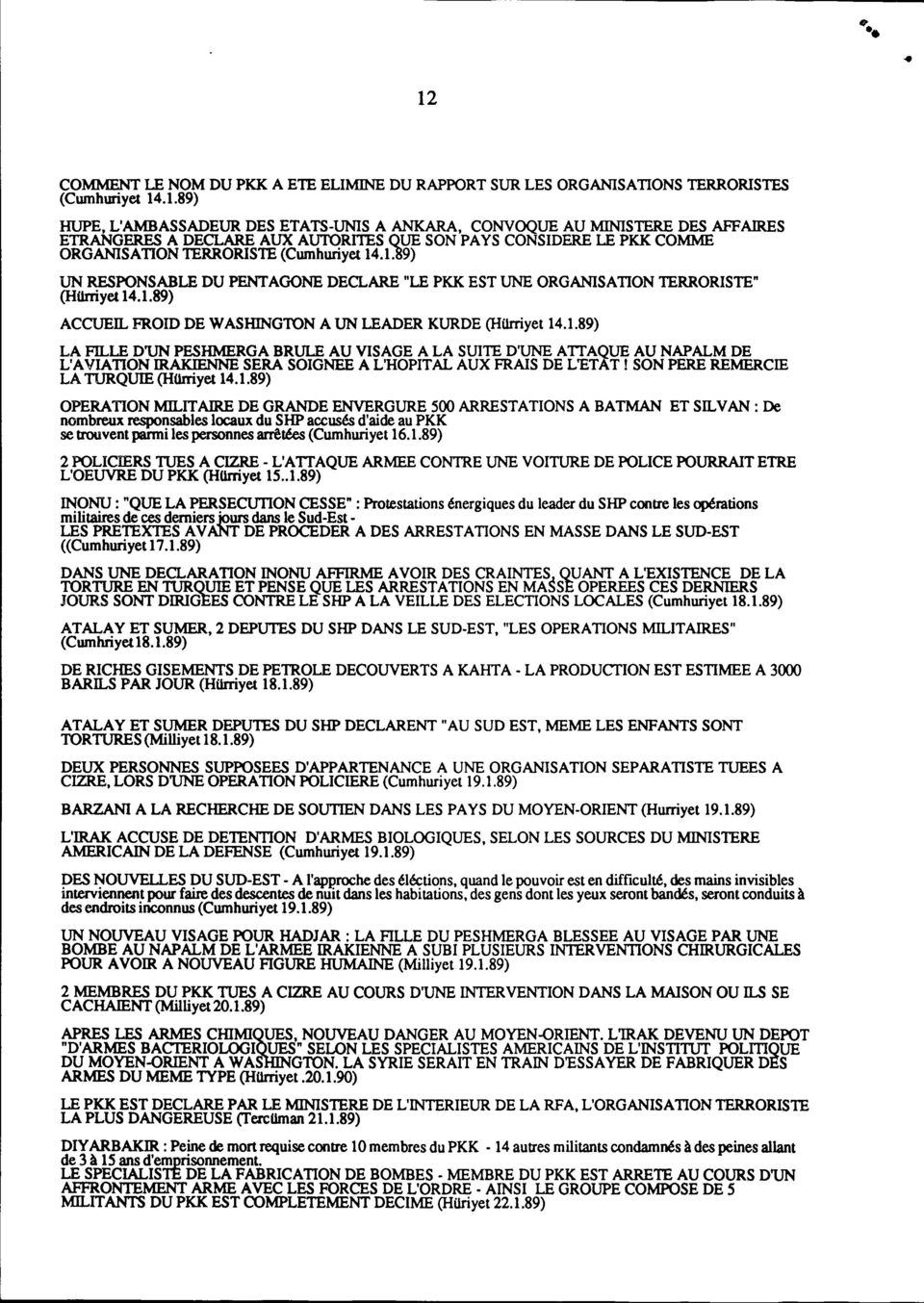 .1.89) HUPE, L'AMBASSADEUR DES ETATS-UNIS A ANKARA, CONVOQUE AU MINISlERE DES AFFAIRES ETRANGERES A DECLARE AUX AUTORITES QUE SON PAYS CONSIDERE LE PKK COMME ORGANISATION lerrorisle (Cwnhuriyet 14.