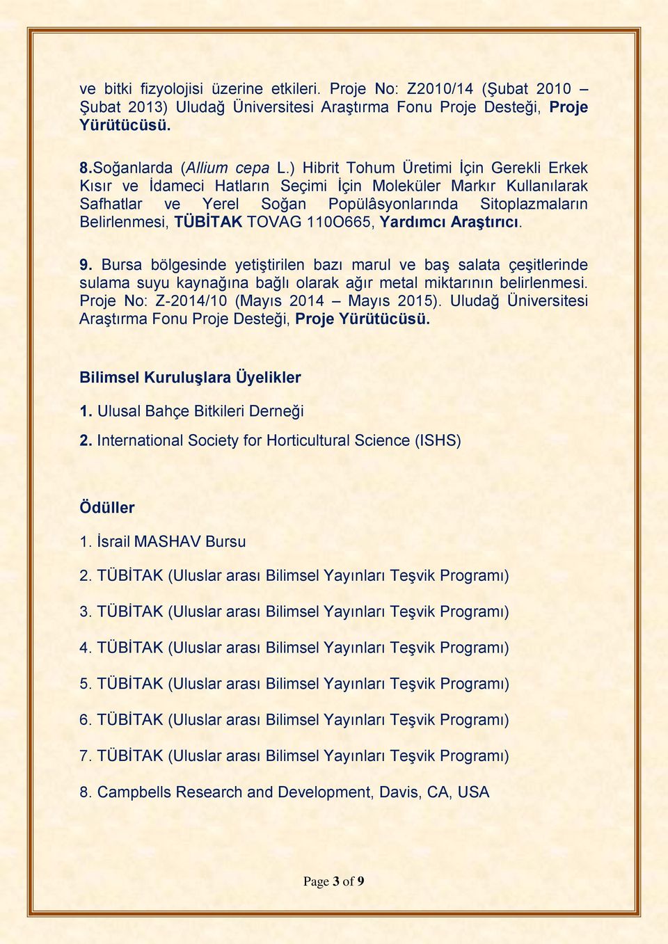 110O665, Yardımcı Araştırıcı. 9. Bursa bölgesinde yetiştirilen bazı marul ve baş salata çeşitlerinde sulama suyu kaynağına bağlı olarak ağır metal miktarının belirlenmesi.