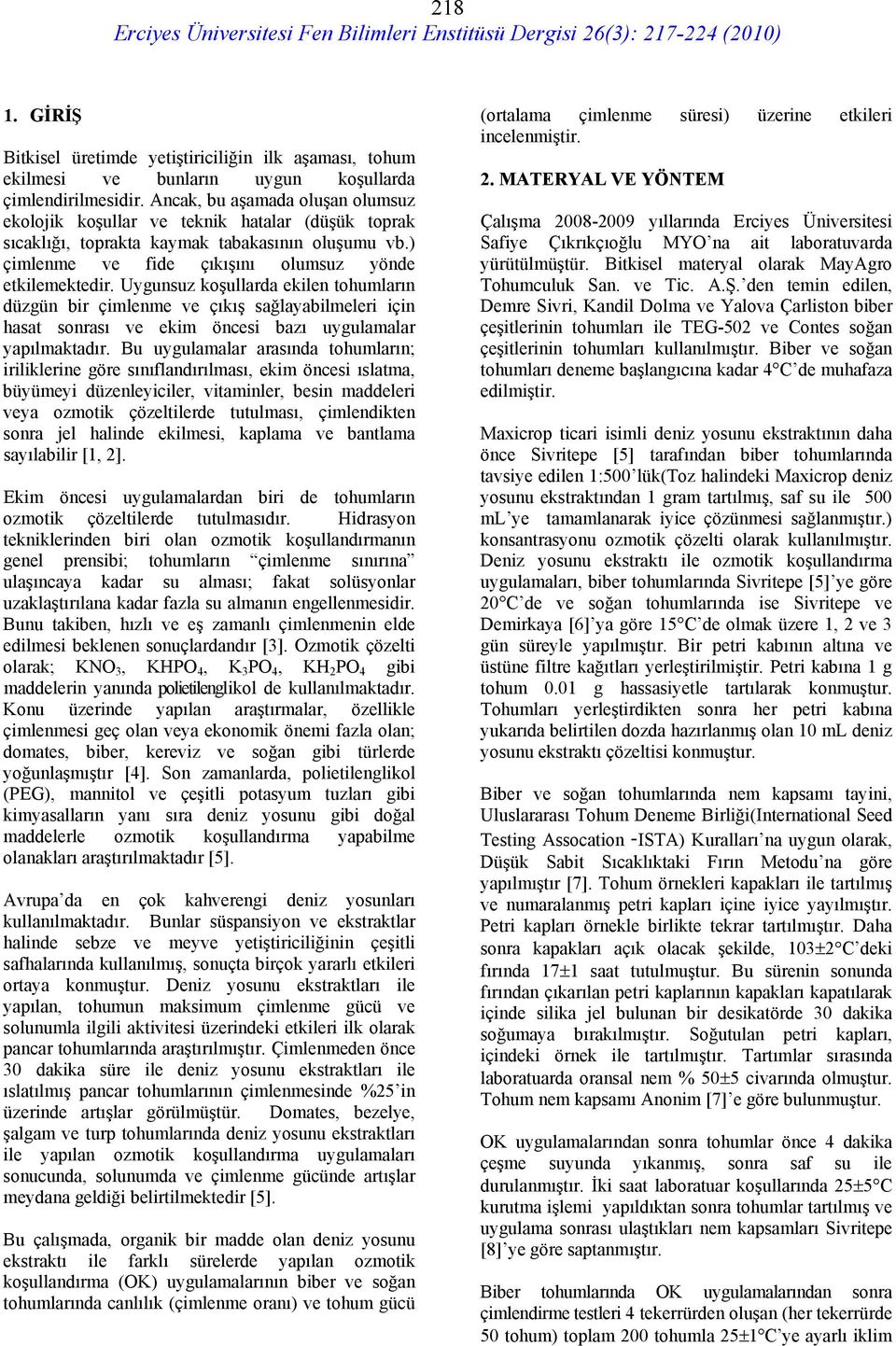 Uygunsuz koşullarda ekilen tohumların düzgün bir çimlenme ve çıkış sağlayabilmeleri için hasat sonrası ve ekim öncesi bazı uygulamalar yapılmaktadır.