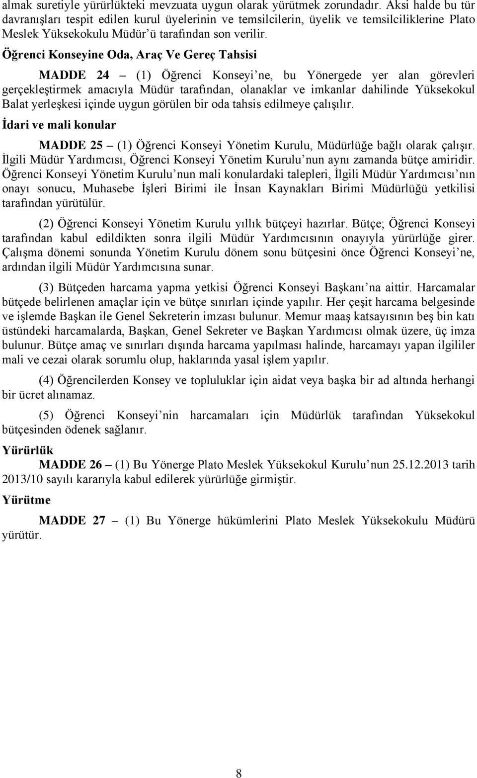 Öğrenci Konseyine Oda, Araç Ve Gereç Tahsisi MADDE 24 (1) Öğrenci Konseyi ne, bu Yönergede yer alan görevleri gerçekleştirmek amacıyla Müdür tarafından, olanaklar ve imkanlar dahilinde Yüksekokul