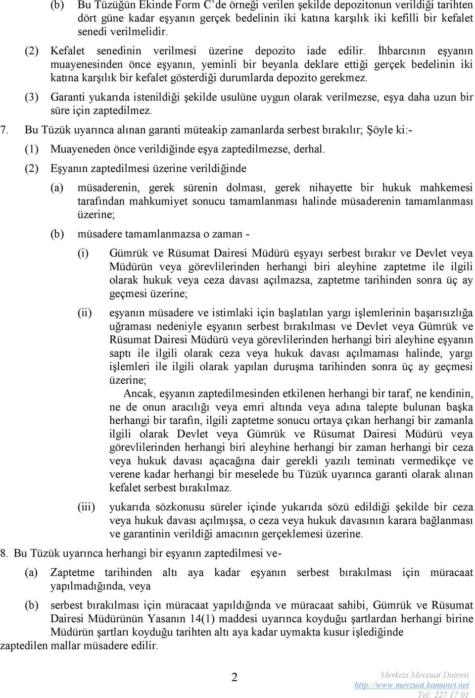 İhbarcının eşyanın muayenesinden önce eşyanın, yeminli bir beyanla deklare ettiği gerçek bedelinin iki katına karşılık bir kefalet gösterdiği durumlarda depozito gerekmez.