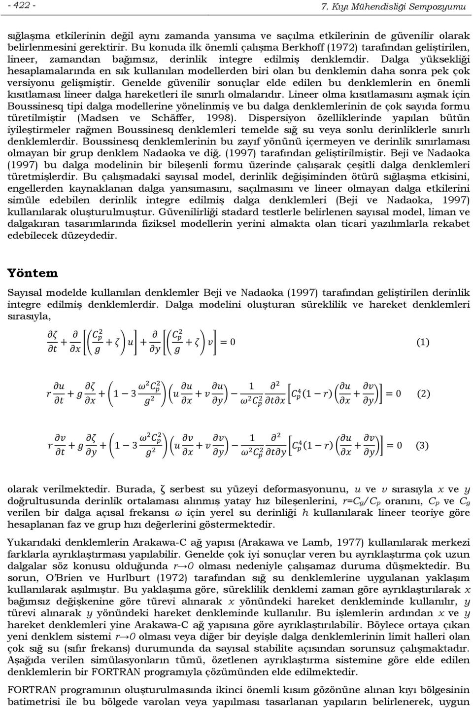 Dalga yüksekliği hesaplamalarında en sık kullanılan modellerden biri olan bu denklemin daha sonra pek çok versiyonu gelişmiştir.