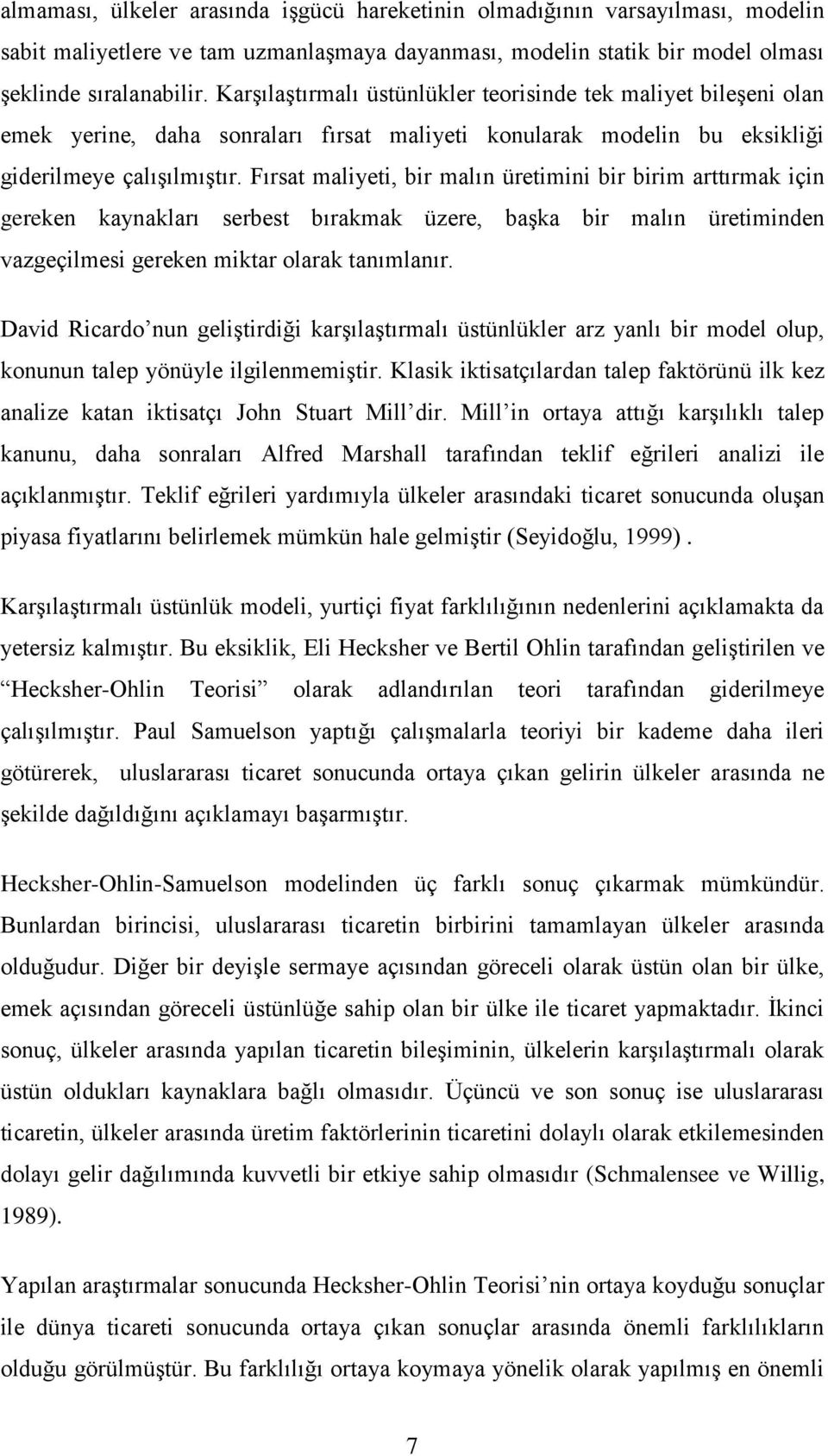 Fırst mliyeti, bir mlın üretimini bir birim rttırmk için gereken kynklrı serbest bırkmk üzere, bşk bir mlın üretiminden vzgeçilmesi gereken miktr olrk tnımlnır.