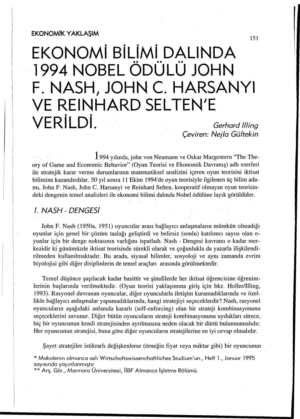 stratejik karar verme durumlarının matematiksel analizini içeren oyun teorisini iktisat bilimine kazandırdılar. 50 yıl sonra ı ı Ekim ı994'de oyun teorisiyle ilgilenen üç bilim adamı, John F.