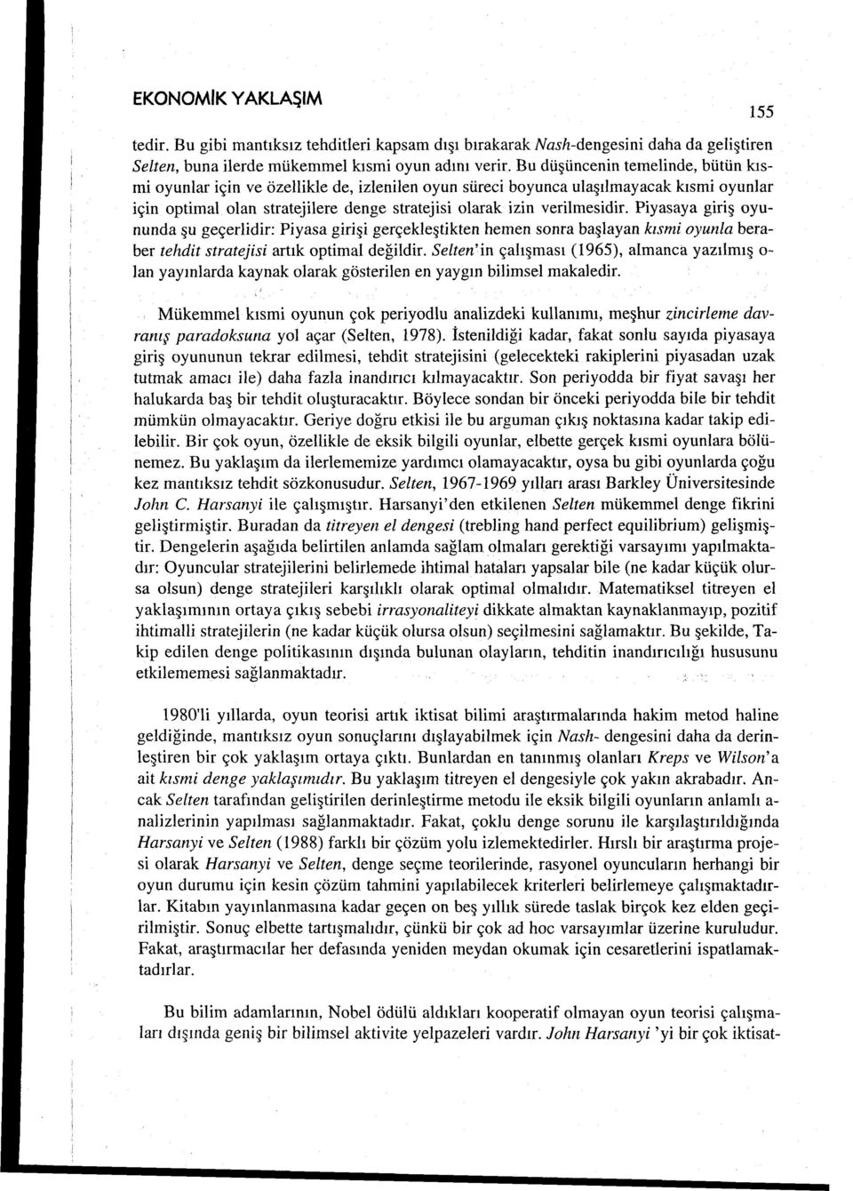 Piyasaya giriş oyununda şu geçerlidir: Piyasa girişi gerçekleştikten hemen sonra başlayan kısmi oyunla beraber tehdit stratejisi artık optimal değildir.