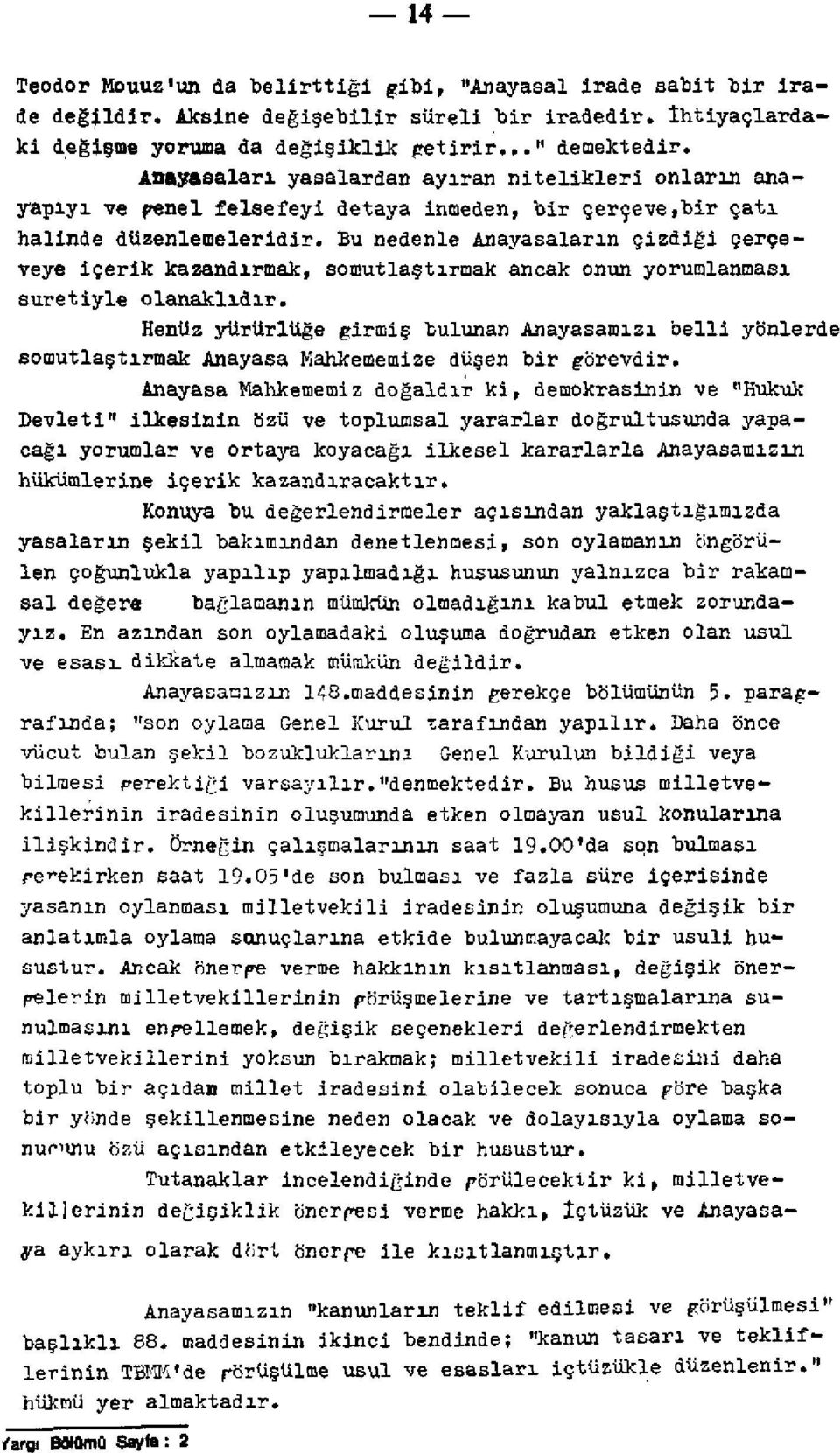 Bu nedenle Anayasaların çizdiği çerçeveye içerik kazandırmak, somutlaştırmak ancak onun yorumlanması suretiyle olanaklıdır.