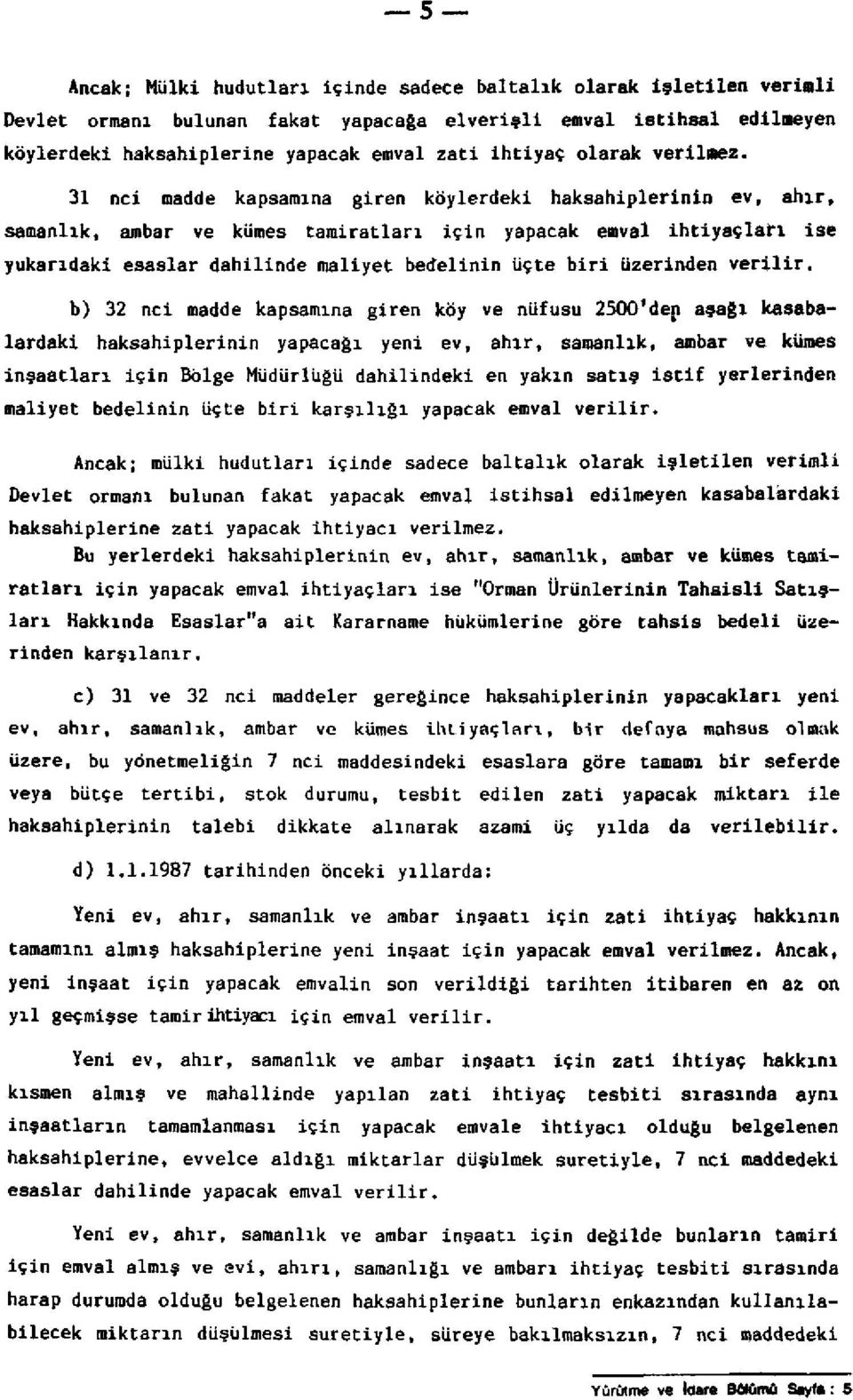 31 nci madde kapsamına giren köylerdeki haksahiplerinin ev, ahır, samanlık, ambar ve kümes tamiratları için yapacak emval ihtiyaçları ise yukarıdaki esaslar dahilinde maliyet bedelinin üçte biri