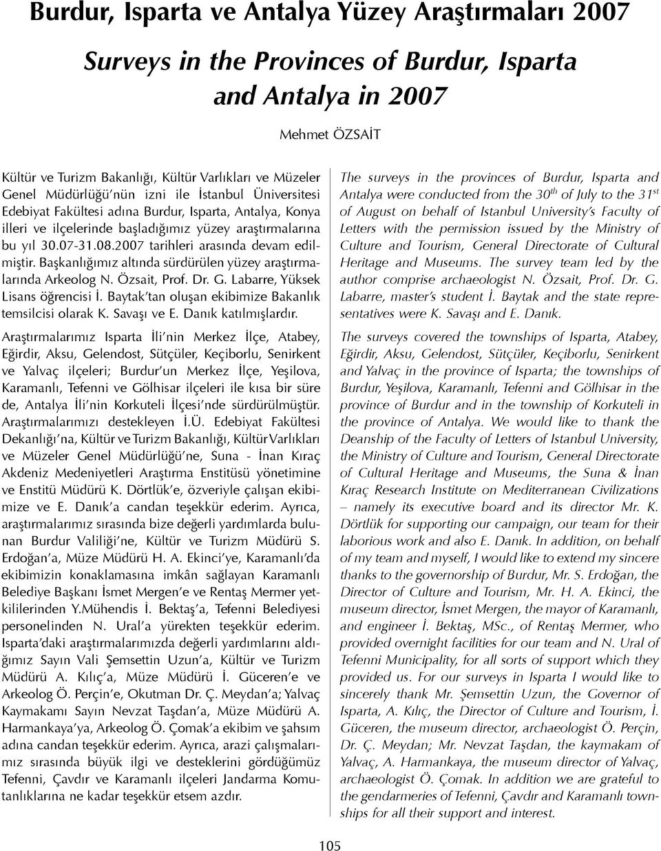 2007 tarihleri arasında devam edilmiştir. Başkanlığımız altında sürdürülen yüzey araştırmalarında Arkeolog N. Özsait, Prof. Dr. G. Labarre, Yüksek Lisans öğrencisi İ.