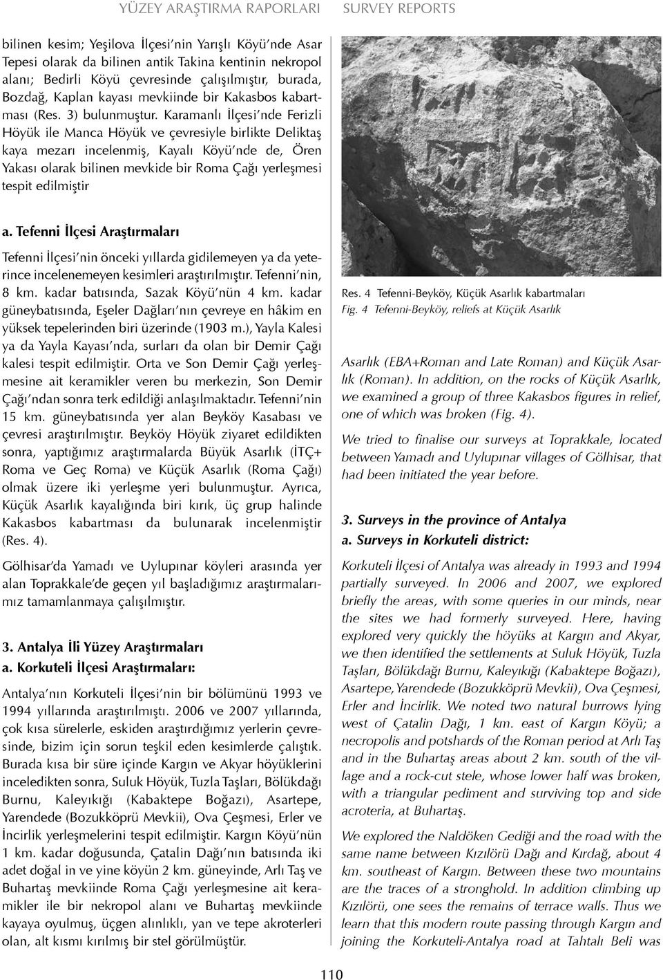 Karamanlı İlçesi nde Ferizli Höyük ile Manca Höyük ve çevresiyle birlikte Deliktaş kaya mezarı incelenmiş, Kayalı Köyü nde de, Ören Yakası olarak bilinen mevkide bir Roma Çağı yerleşmesi tespit