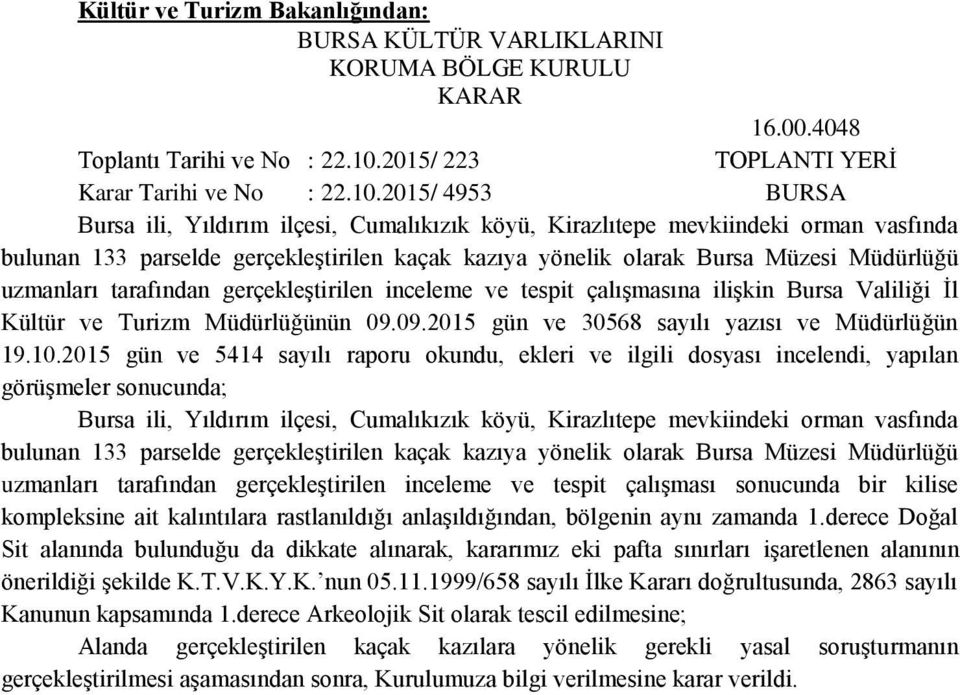 2015/ 4953 BURSA Bursa ili, Yıldırım ilçesi, Cumalıkızık köyü, Kirazlıtepe mevkiindeki orman vasfında bulunan 133 parselde gerçekleştirilen kaçak kazıya yönelik olarak Bursa Müzesi Müdürlüğü