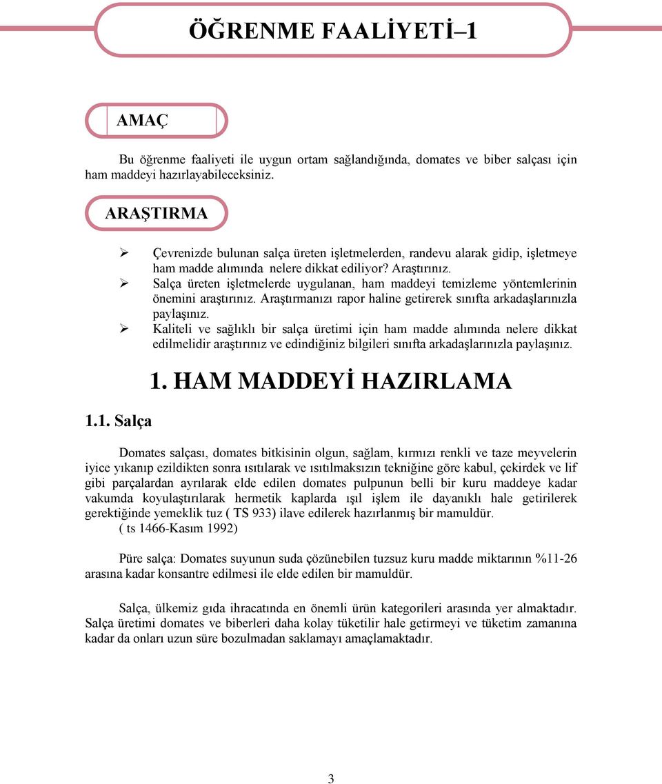 Salça üreten iģletmelerde uygulanan, ham maddeyi temizleme yöntemlerinin önemini araģtırınız. AraĢtırmanızı rapor haline getirerek sınıfta arkadaģlarınızla paylaģınız.