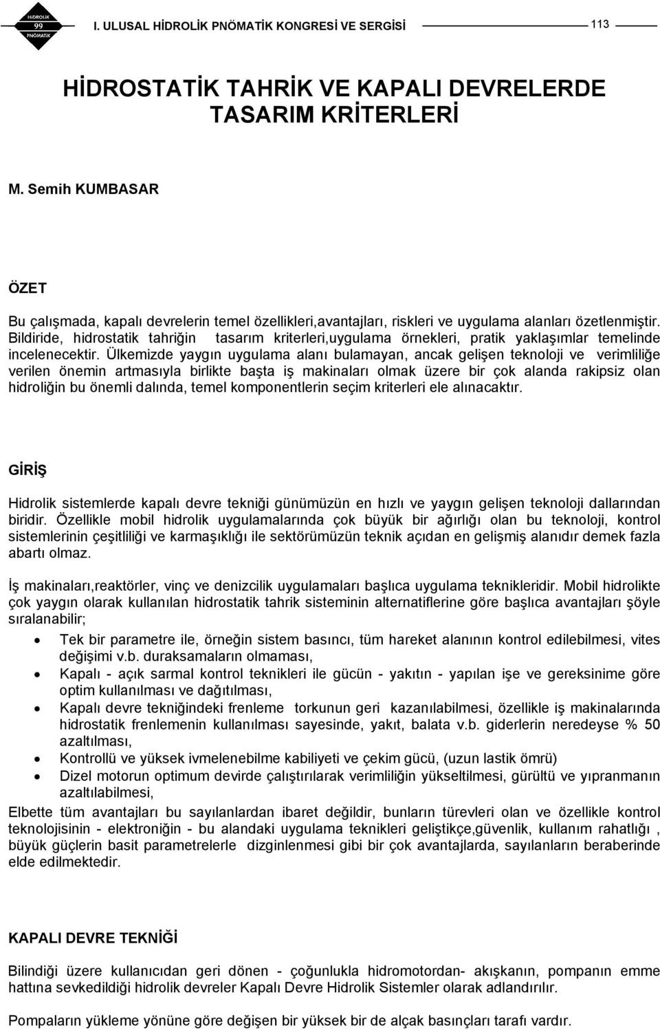 Ülkemizde yaygın uygulama alanı bulamayan, ancak gelişen teknoloji ve verimliliğe verilen önemin artmasıyla birlikte başta iş makinaları olmak üzere bir çok alanda rakipsiz olan hidroliğin bu önemli