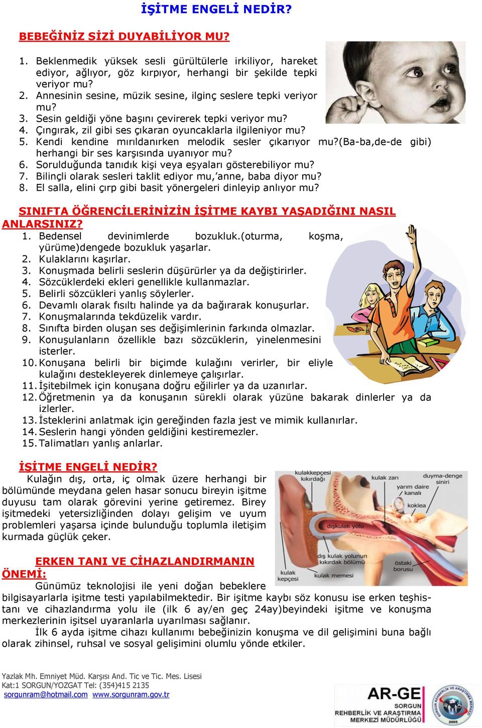 Kendi kendine mırıldanırken melodik sesler çıkarıyor mu?(ba-ba,de-de gibi) herhangi bir ses karşısında uyanıyor mu? 6. Sorulduğunda tanıdık kişi veya eşyaları gösterebiliyor mu? 7.