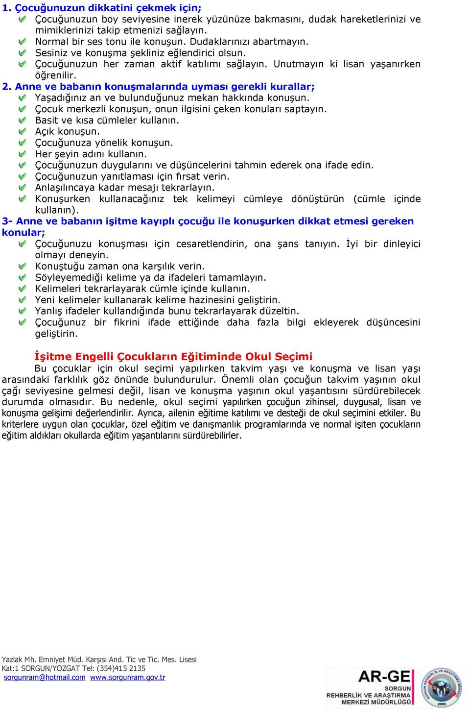 Anne ve babanın konuşmalarında uyması gerekli kurallar; Yaşadığınız an ve bulunduğunuz mekan hakkında konuşun. Çocuk merkezli konuşun, onun ilgisini çeken konuları saptayın.