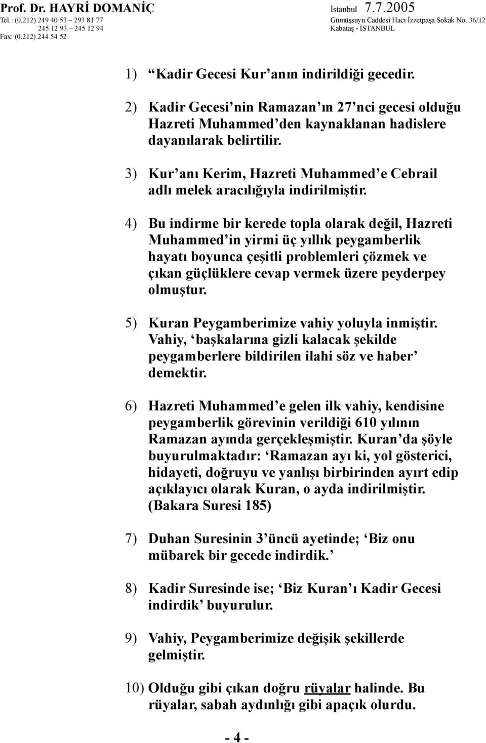 4) Bu indirme bir kerede topla olarak değil, Hazreti Muhammed in yirmi üç yıllık peygamberlik hayatı boyunca çeşitli problemleri çözmek ve çıkan güçlüklere cevap vermek üzere peyderpey olmuştur.