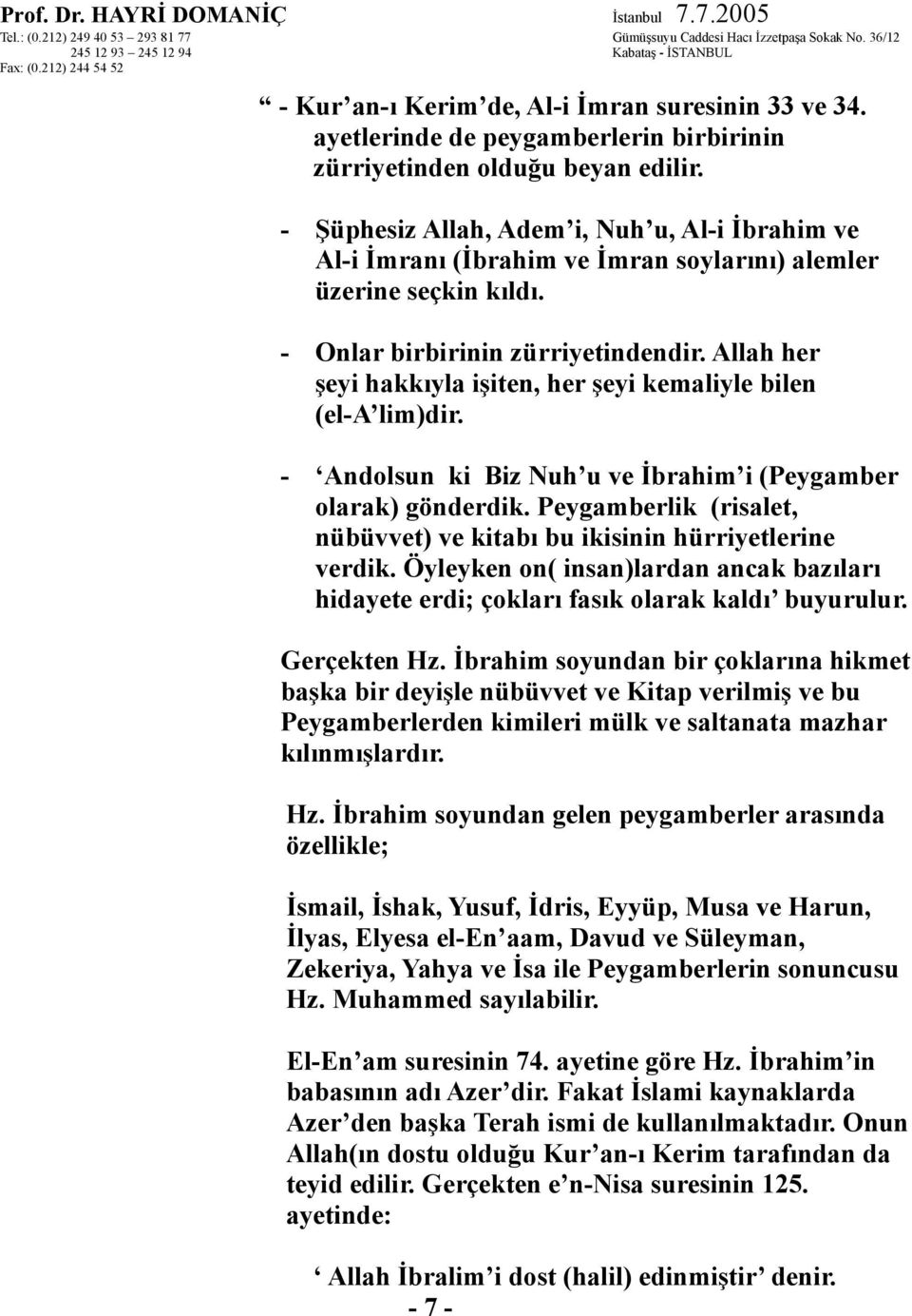 Allah her şeyi hakkıyla işiten, her şeyi kemaliyle bilen (el-a lim)dir. - Andolsun ki Biz Nuh u ve İbrahim i (Peygamber olarak) gönderdik.