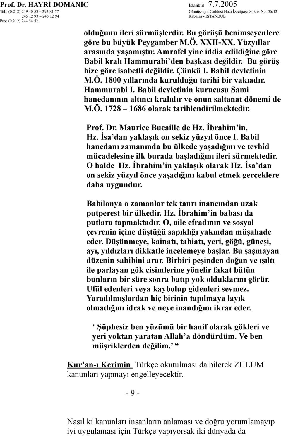 Hammurabi I. Babil devletinin kurucusu Sami hanedanının altıncı kralıdır ve onun saltanat dönemi de M.Ö. 1728 1686 olarak tarihlendirilmektedir. Prof. Dr. Maurice Bucaille de Hz. İbrahim in, Hz.