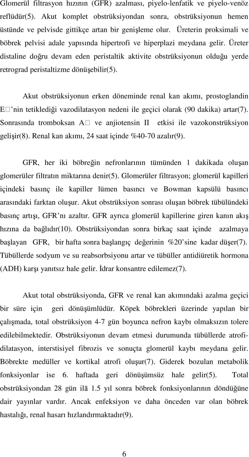 Üreter distaline doğru devam eden peristaltik aktivite obstrüksiyonun olduğu yerde retrograd peristaltizme dönüşebilir(5).