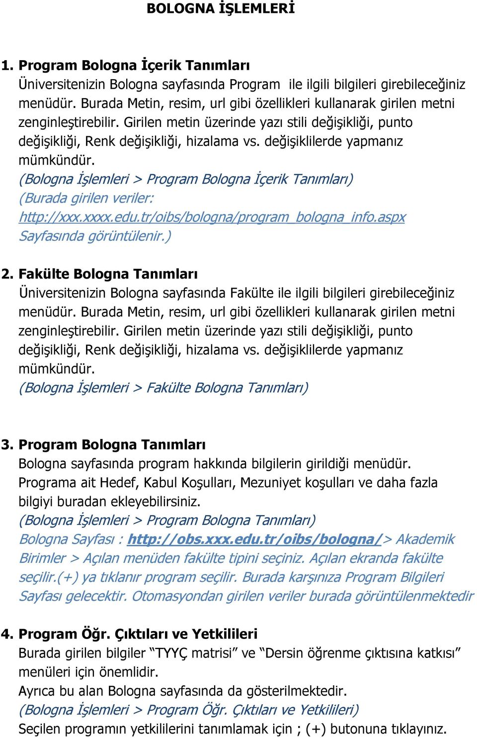 değişiklilerde yapmanız mümkündür. (Bologna İşlemleri > Program Bologna İçerik Tanımları) (Burada girilen veriler: http://xxx.xxxx.edu.tr/oibs/bologna/program_bologna_info.