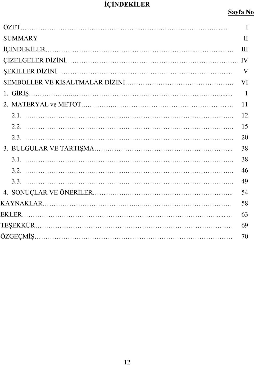 2...... 15 2.3...... 20 3. BULGULAR VE TARTIŞMA... 38 3.1...... 38 3.2...... 46 3.3...... 49 4.