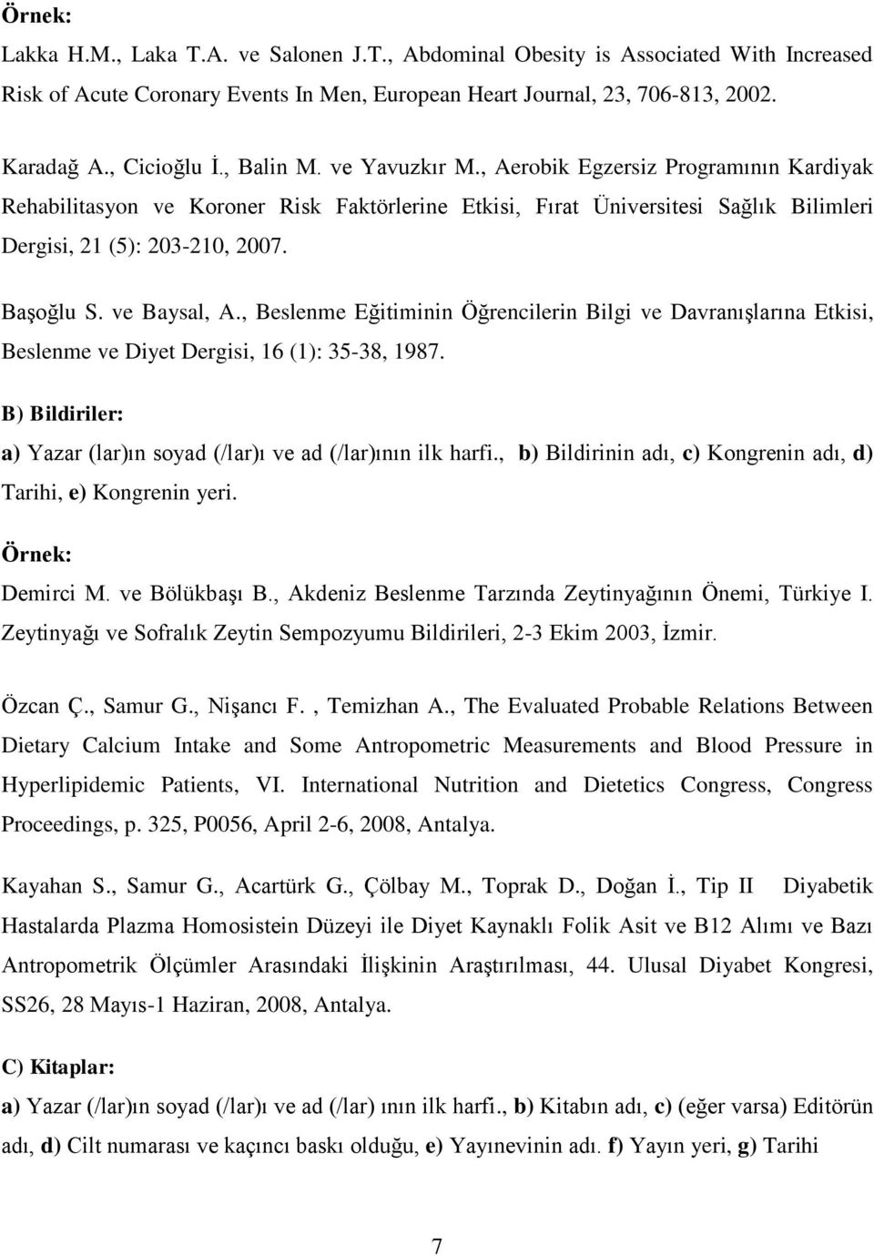 ve Baysal, A., Beslenme Eğitiminin Öğrencilerin Bilgi ve Davranışlarına Etkisi, Beslenme ve Diyet Dergisi, 16 (1): 35-38, 1987.