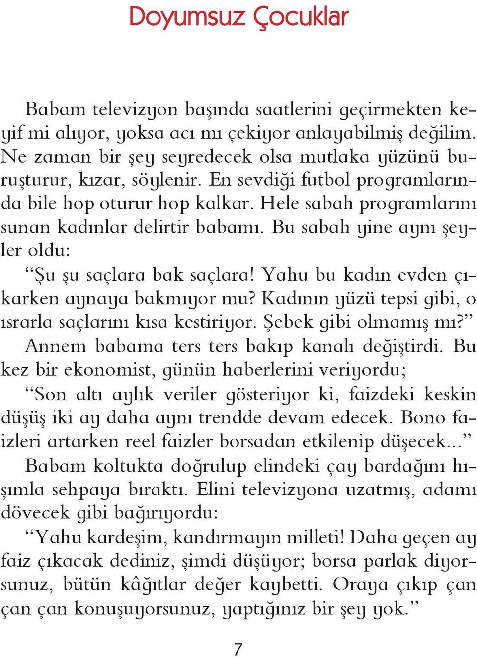 Bu sabah yine aynı şeyler oldu: Şu şu saçlara bak saçlara! Yahu bu kadın evden çıkarken aynaya bakmıyor mu? Kadının yüzü tepsi gibi, o ısrarla saçlarını kısa kestiriyor. Şebek gibi olmamış mı?