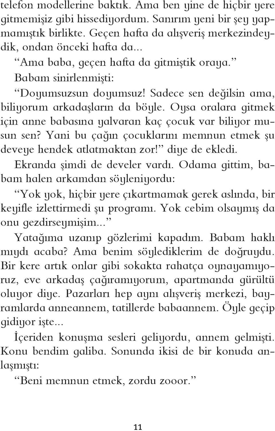 Oysa oralara gitmek için anne babasına yalvaran kaç çocuk var biliyor musun sen? Yani bu çağın çocuklarını memnun etmek şu deveye hendek atlatmaktan zor! diye de ekledi.