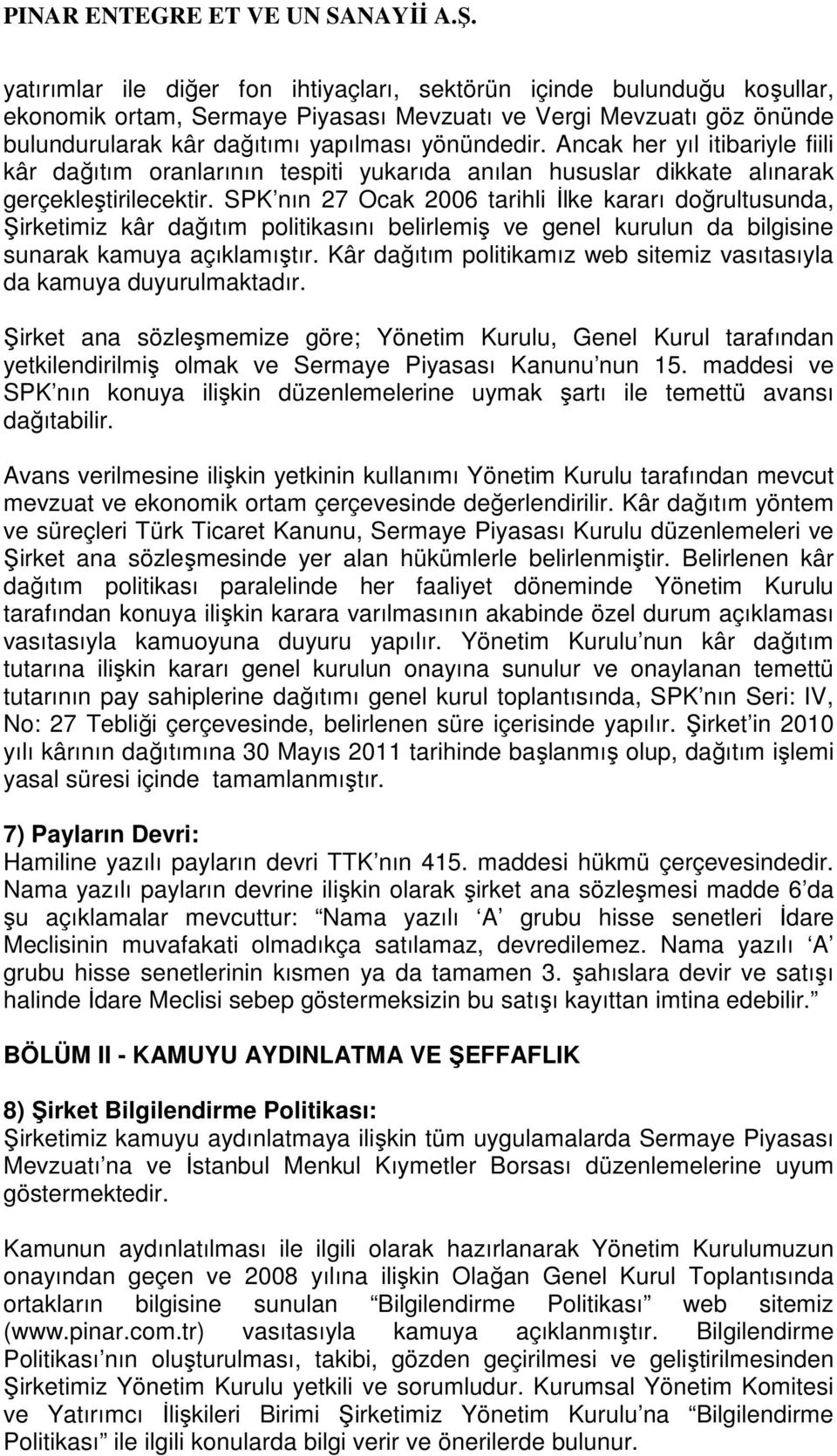 SPK nın 27 Ocak 2006 tarihli İlke kararı doğrultusunda, Şirketimiz kâr dağıtım politikasını belirlemiş ve genel kurulun da bilgisine sunarak kamuya açıklamıştır.