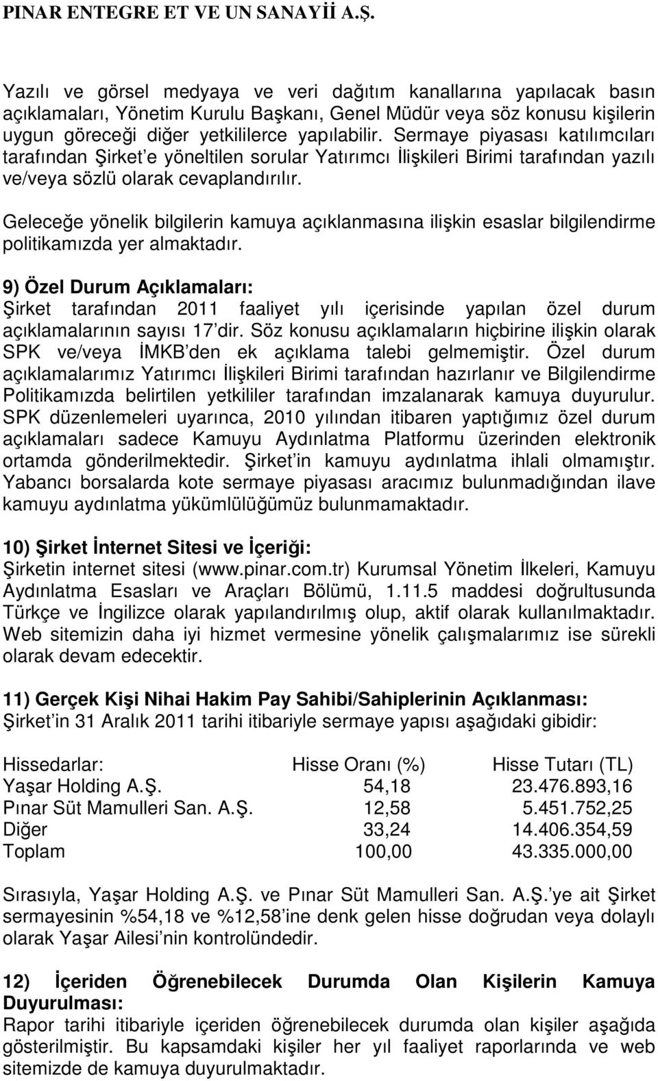 Geleceğe yönelik bilgilerin kamuya açıklanmasına ilişkin esaslar bilgilendirme politikamızda yer almaktadır.