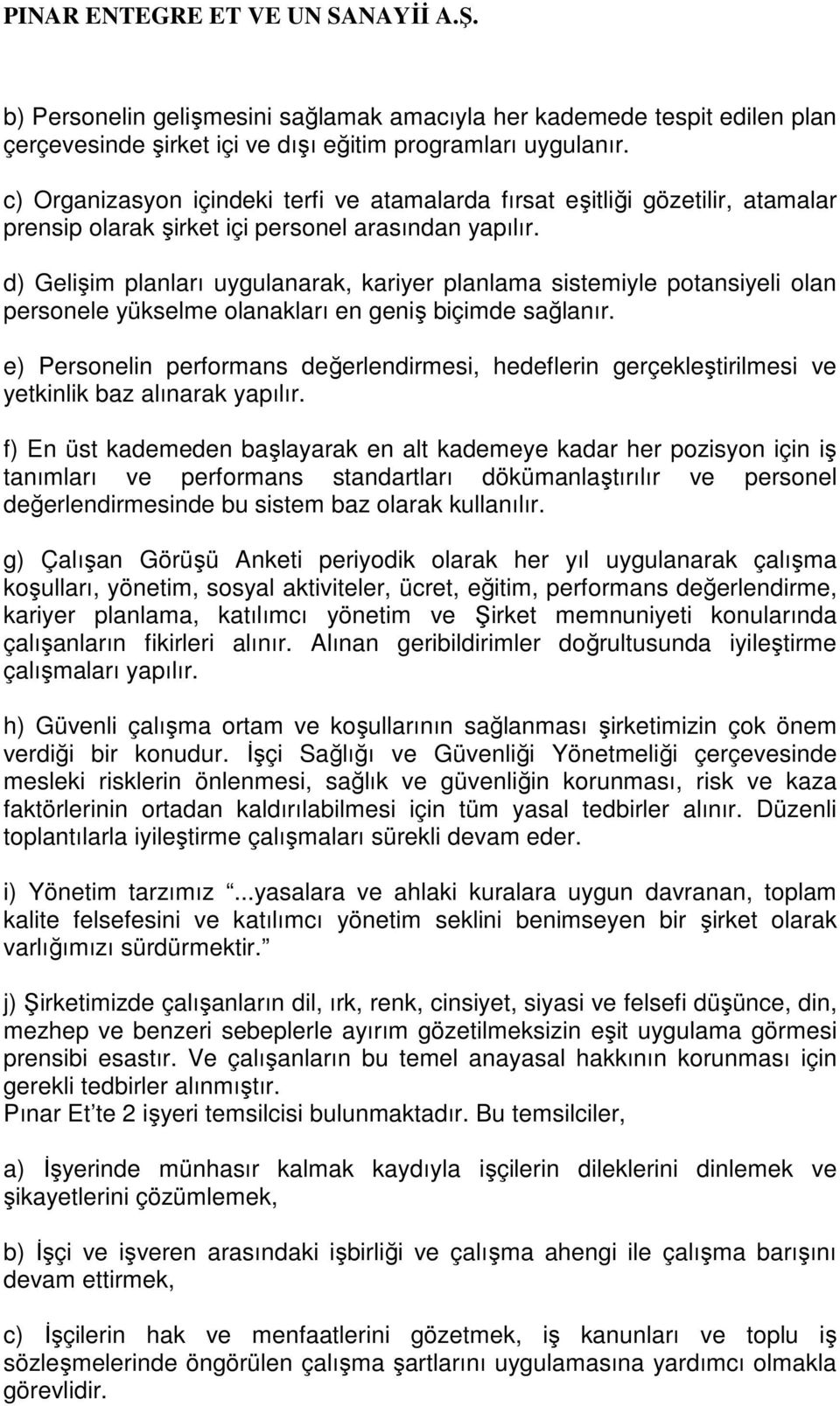 d) Gelişim planları uygulanarak, kariyer planlama sistemiyle potansiyeli olan personele yükselme olanakları en geniş biçimde sağlanır.