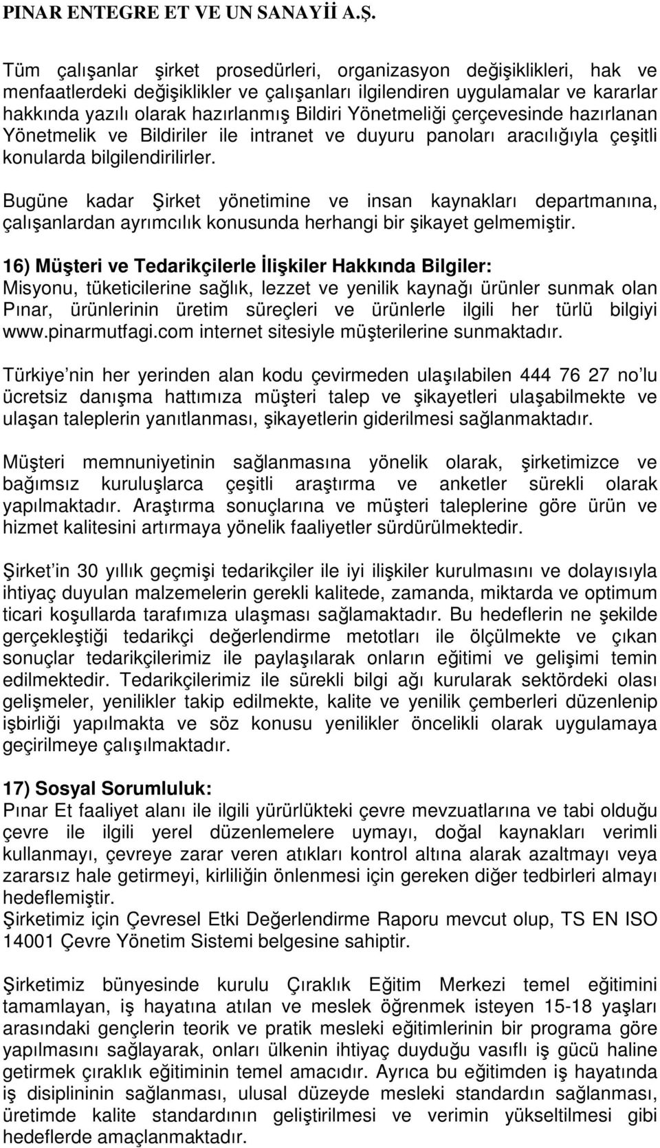 Bugüne kadar Şirket yönetimine ve insan kaynakları departmanına, çalışanlardan ayrımcılık konusunda herhangi bir şikayet gelmemiştir.