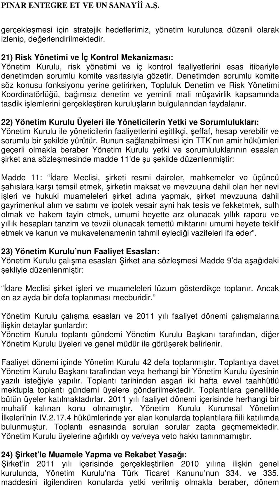 Denetimden sorumlu komite söz konusu fonksiyonu yerine getirirken, Topluluk Denetim ve Risk Yönetimi Koordinatörlüğü, bağımsız denetim ve yeminli mali müşavirlik kapsamında tasdik işlemlerini