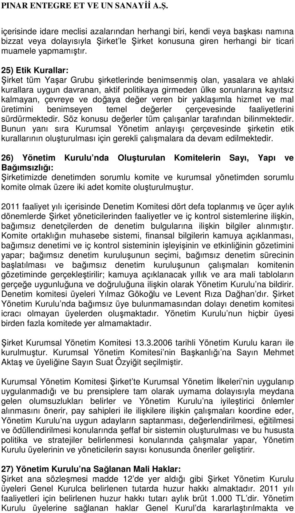 değer veren bir yaklaşımla hizmet ve mal üretimini benimseyen temel değerler çerçevesinde faaliyetlerini sürdürmektedir. Söz konusu değerler tüm çalışanlar tarafından bilinmektedir.