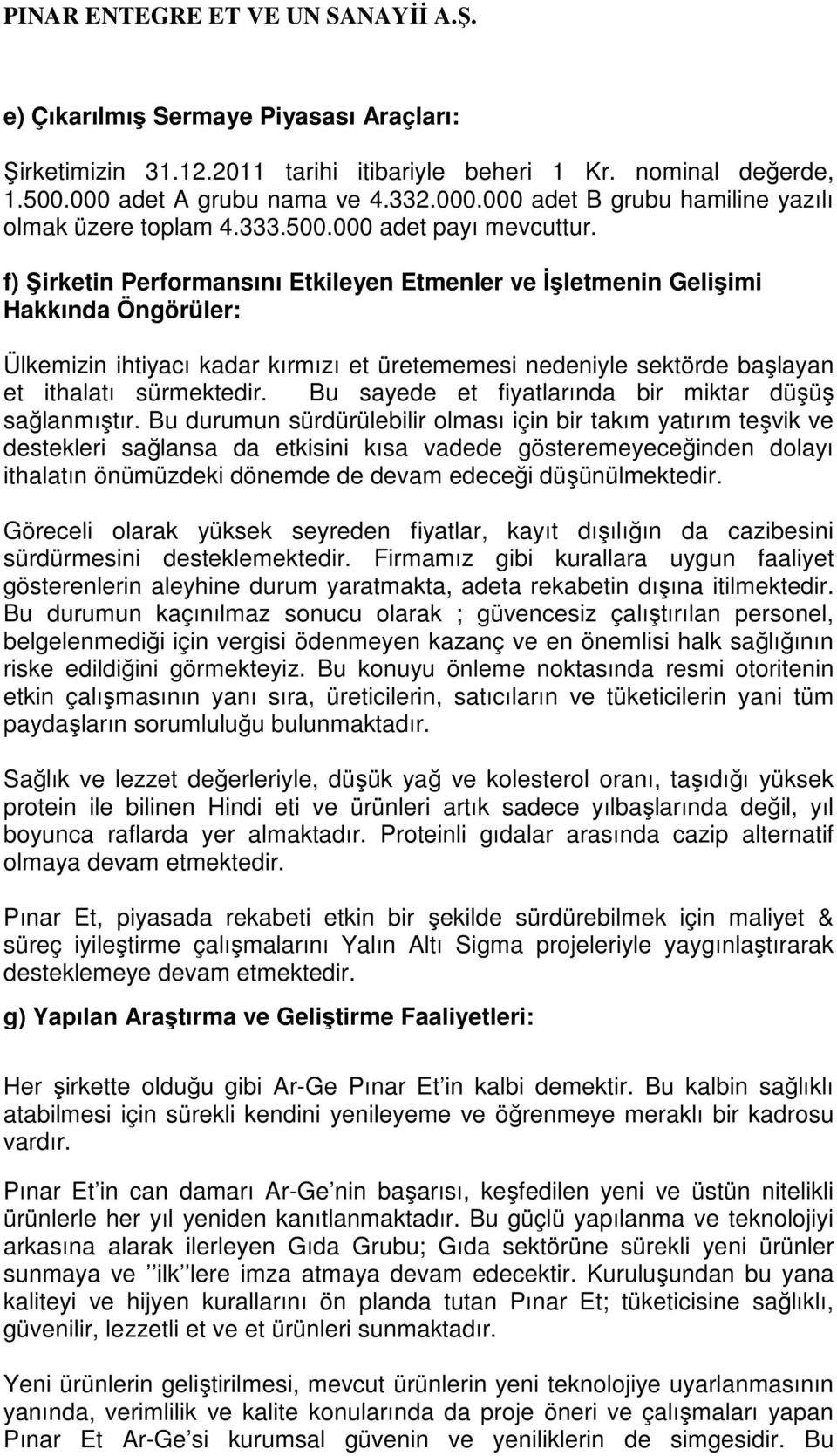 f) Şirketin Performansını Etkileyen Etmenler ve İşletmenin Gelişimi Hakkında Öngörüler: Ülkemizin ihtiyacı kadar kırmızı et üretememesi nedeniyle sektörde başlayan et ithalatı sürmektedir.