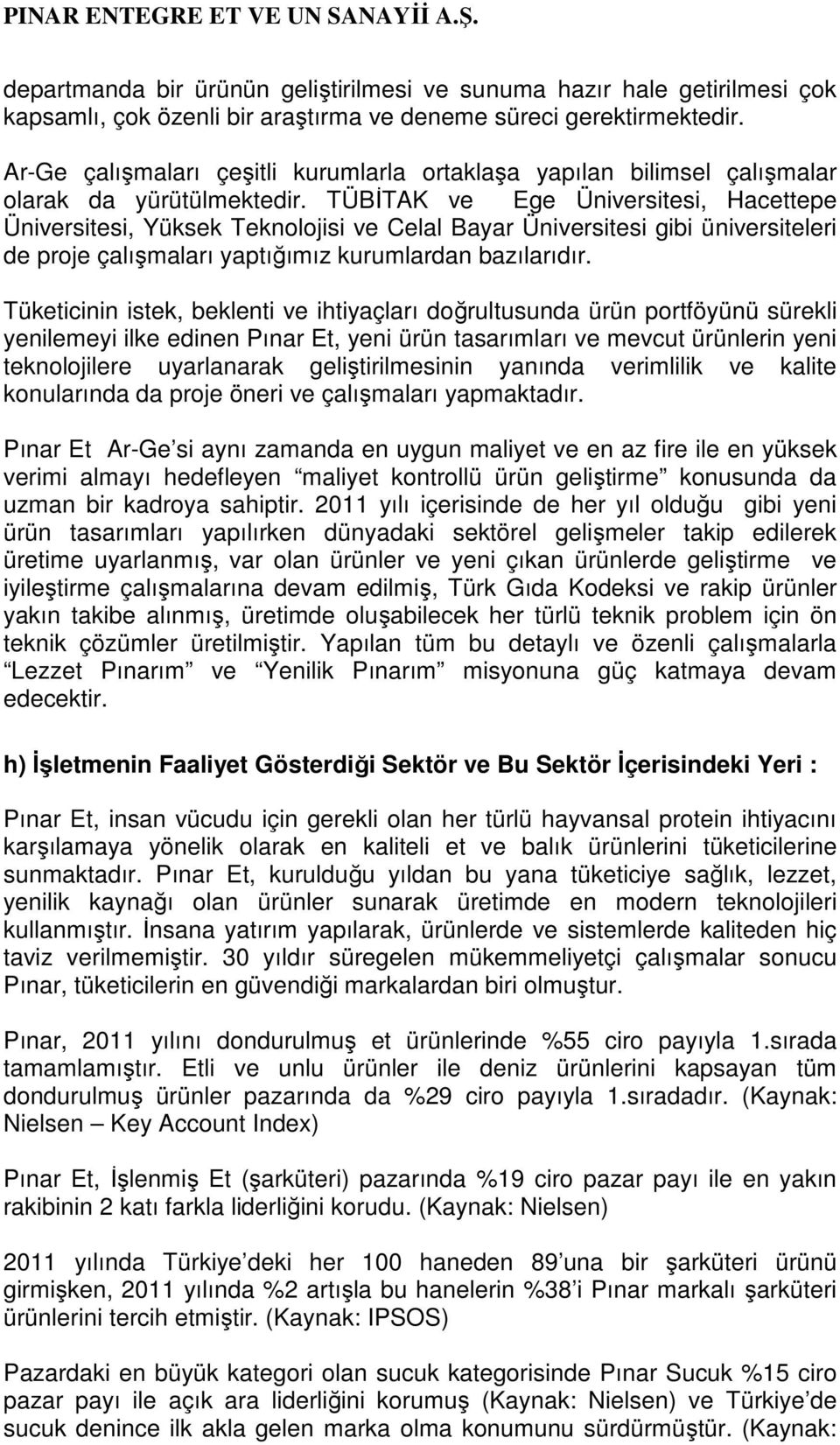 TÜBİTAK ve Ege Üniversitesi, Hacettepe Üniversitesi, Yüksek Teknolojisi ve Celal Bayar Üniversitesi gibi üniversiteleri de proje çalışmaları yaptığımız kurumlardan bazılarıdır.