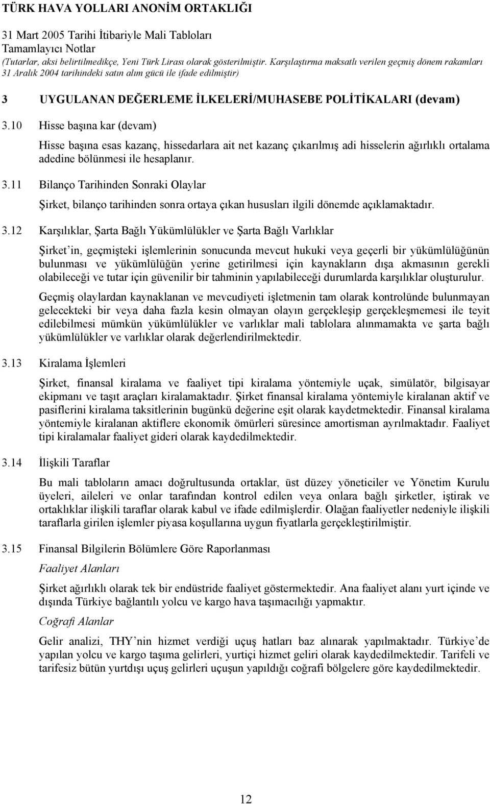 11 Bilanço Tarihinden Sonraki Olaylar Şirket, bilanço tarihinden sonra ortaya çıkan hususları ilgili dönemde açıklamaktadır. 3.