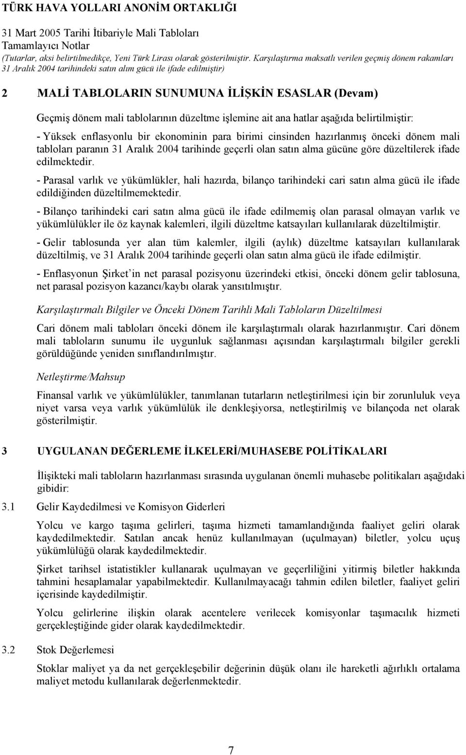 - Parasal varlık ve yükümlükler, hali hazırda, bilanço tarihindeki cari satın alma gücü ile ifade edildiğinden düzeltilmemektedir.