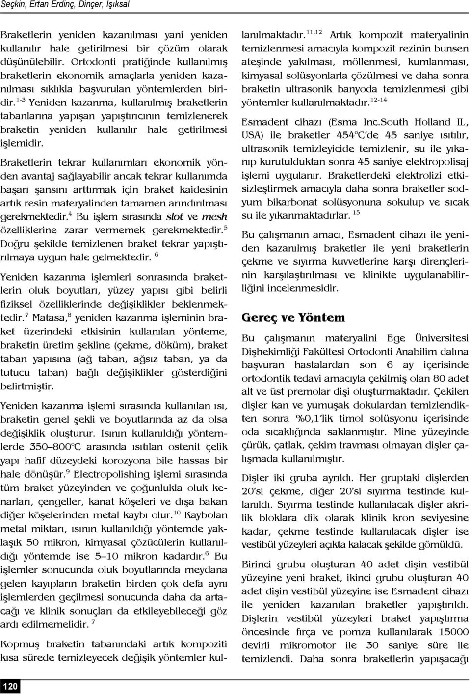 1-3 Yeniden kazanma, kullanılmış braketlerin tabanlarına yapışan yapıştırıcının temizlenerek braketin yeniden kullanılır hale getirilmesi işlemidir.