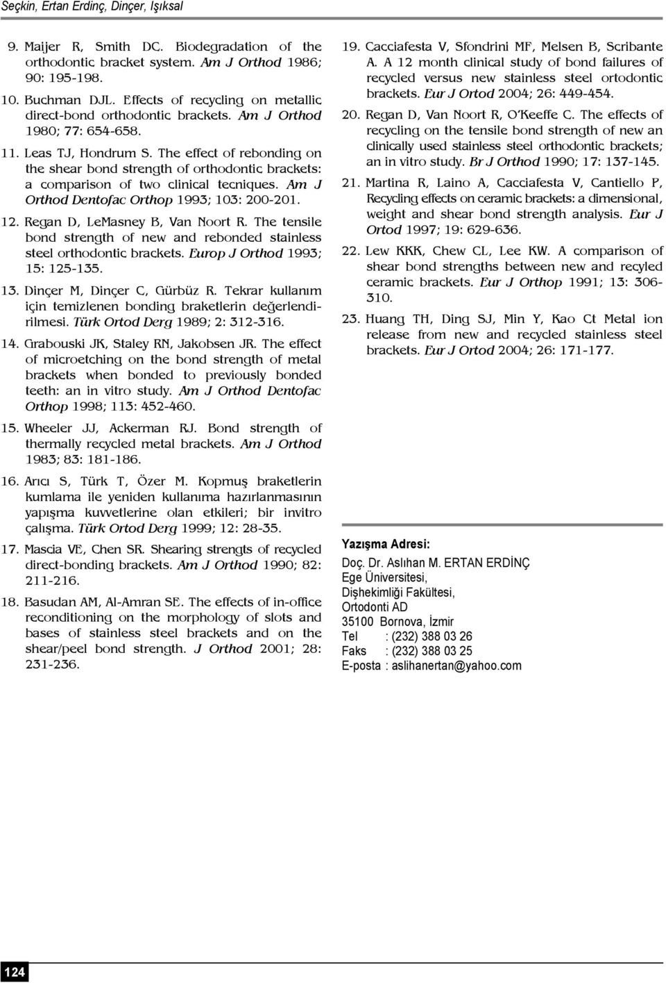 The effect of rebonding on the shear bond strength of orthodontic brackets: a comparison of two clinical tecniques. Am J Orthod Dentofac Orthop 1993; 103: 200-201. 12.