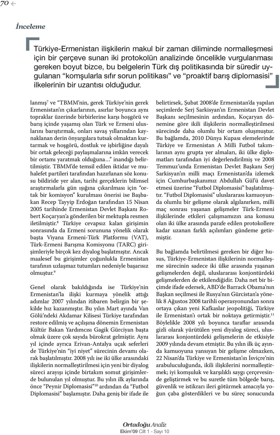 lanmış 7 ve TBMM nin, gerek Türkiye nin gerek Ermenistan ın çıkarlarının, asırlar boyunca aynı topraklar üzerinde birbirlerine karşı hoşgörü ve barış içinde yaşamış olan Türk ve Ermeni uluslarını