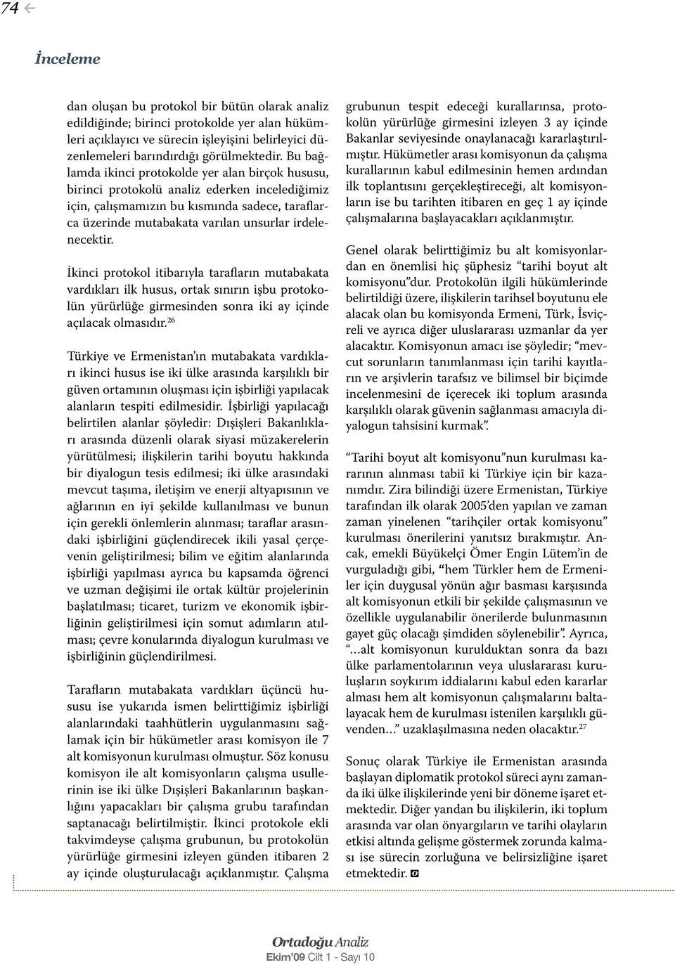 irdelenecektir. İkinci protokol itibarıyla tarafların mutabakata vardıkları ilk husus, ortak sınırın işbu protokolün yürürlüğe girmesinden sonra iki ay içinde açılacak olmasıdır.