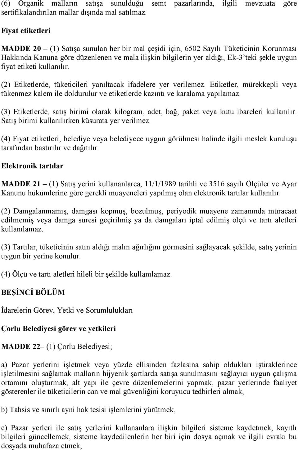 fiyat etiketi kullanılır. (2) Etiketlerde, tüketicileri yanıltacak ifadelere yer verilemez. Etiketler, mürekkepli veya tükenmez kalem ile doldurulur ve etiketlerde kazıntı ve karalama yapılamaz.