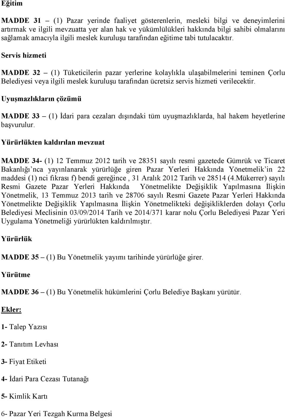 Servis hizmeti MADDE 32 (1) Tüketicilerin pazar yerlerine kolaylıkla ulaşabilmelerini teminen Çorlu Belediyesi veya ilgili meslek kuruluşu tarafından ücretsiz servis hizmeti verilecektir.