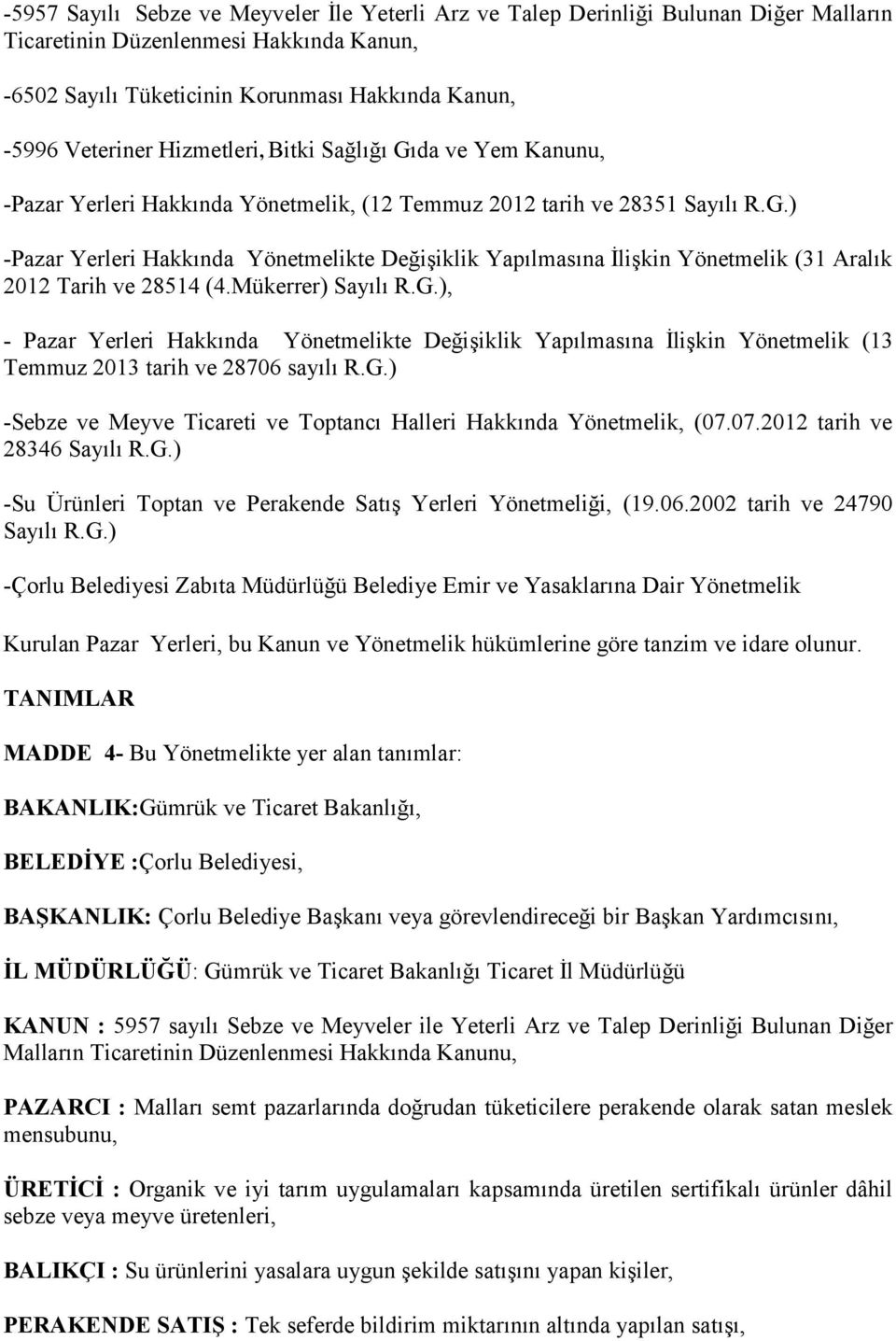 Mükerrer) Sayılı R.G.), - Pazar Yerleri Hakkında Yönetmelikte Değişiklik Yapılmasına İlişkin Yönetmelik (13 Temmuz 2013 tarih ve 28706 sayılı R.G.) -Sebze ve Meyve Ticareti ve Toptancı Halleri Hakkında Yönetmelik, (07.