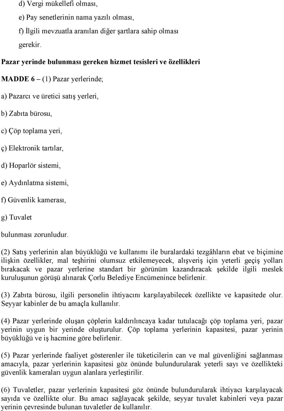 Hoparlör sistemi, e) Aydınlatma sistemi, f) Güvenlik kamerası, g) Tuvalet bulunması zorunludur.