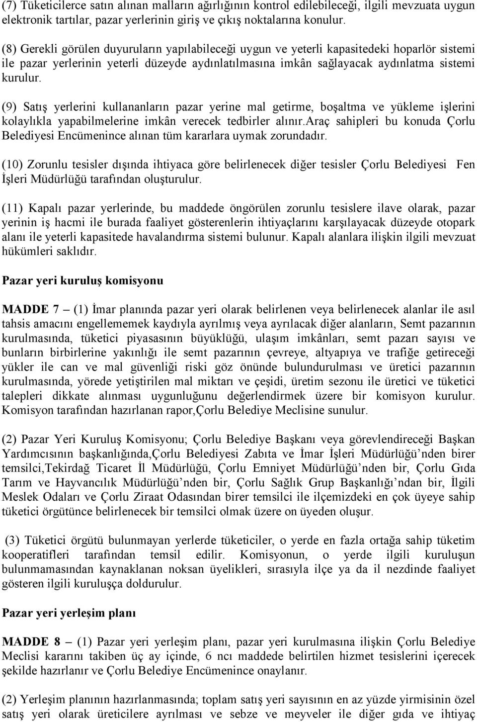 (9) Satış yerlerini kullananların pazar yerine mal getirme, boşaltma ve yükleme işlerini kolaylıkla yapabilmelerine imkân verecek tedbirler alınır.