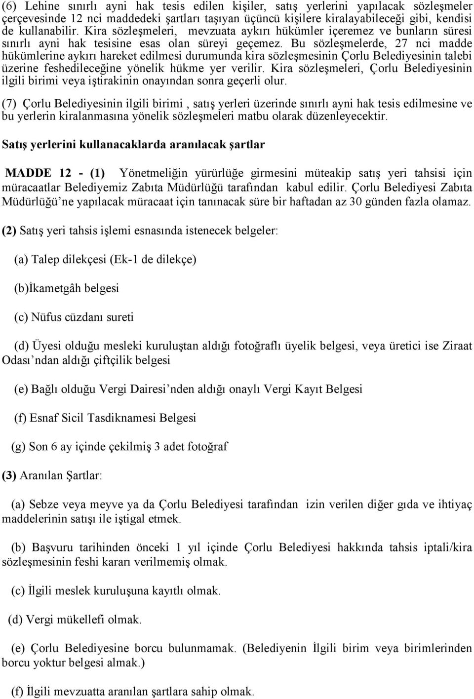 Bu sözleşmelerde, 27 nci madde hükümlerine aykırı hareket edilmesi durumunda kira sözleşmesinin Çorlu Belediyesinin talebi üzerine feshedileceğine yönelik hükme yer verilir.