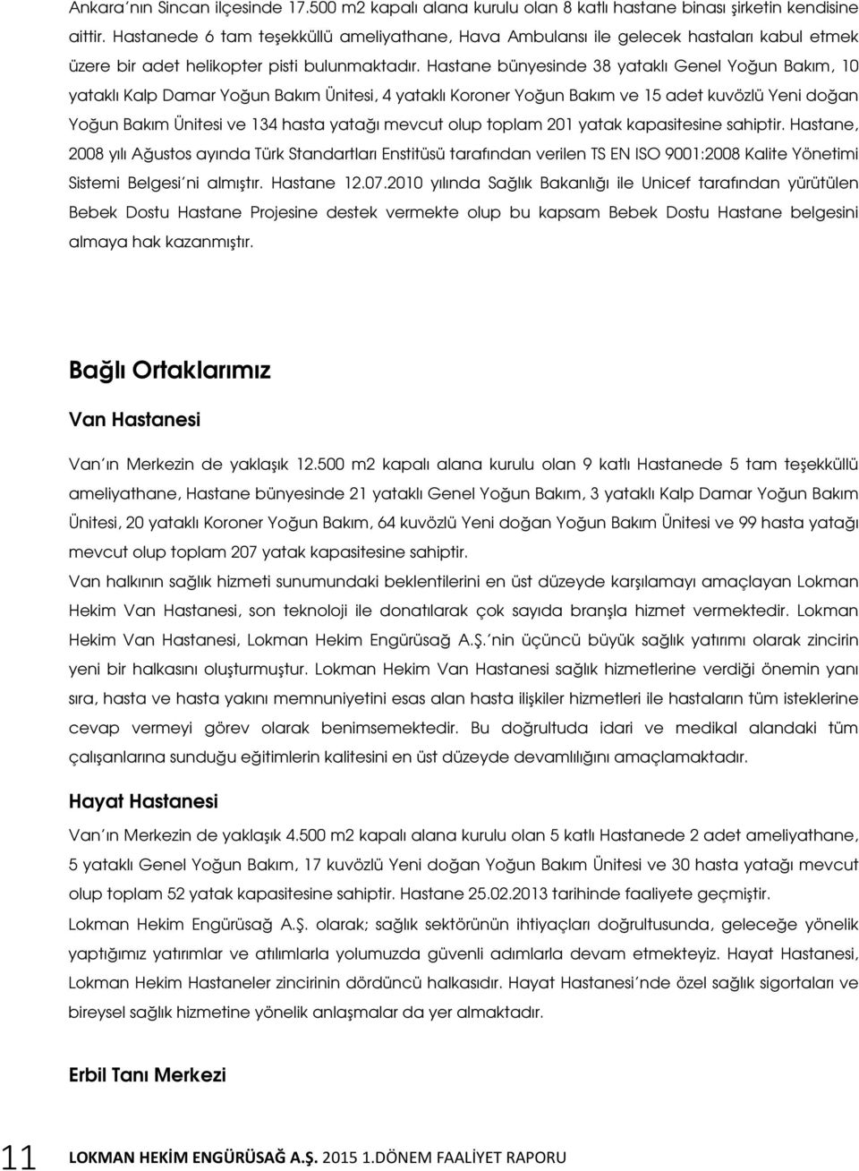 Hastane bünyesinde 38 yataklı Genel Yoğun Bakım, 10 yataklı Kalp Damar Yoğun Bakım Ünitesi, 4 yataklı Koroner Yoğun Bakım ve 15 adet kuvözlü Yeni doğan Yoğun Bakım Ünitesi ve 134 hasta yatağı mevcut