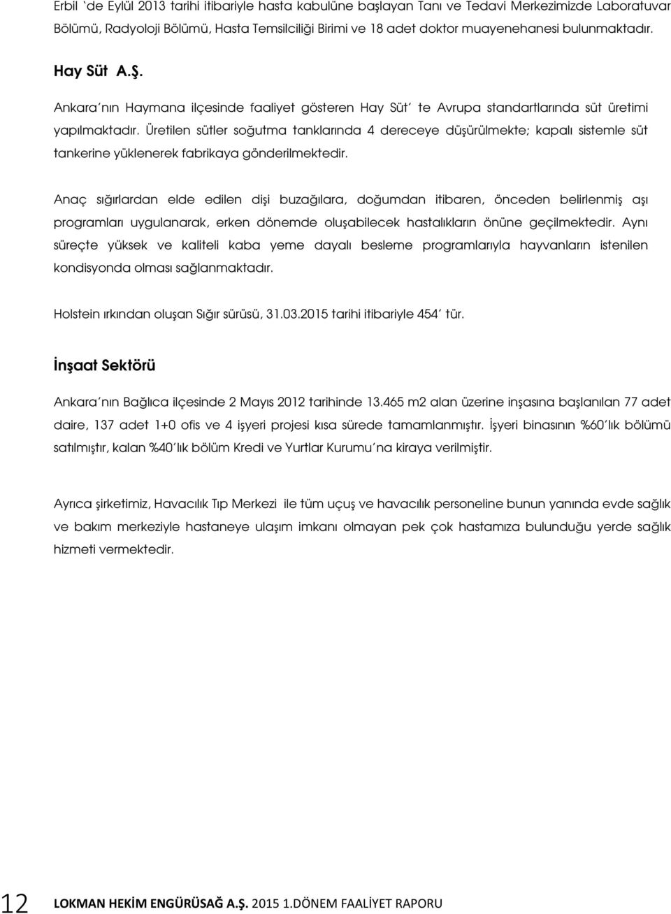 Üretilen sütler soğutma tanklarında 4 dereceye düşürülmekte; kapalı sistemle süt tankerine yüklenerek fabrikaya gönderilmektedir.