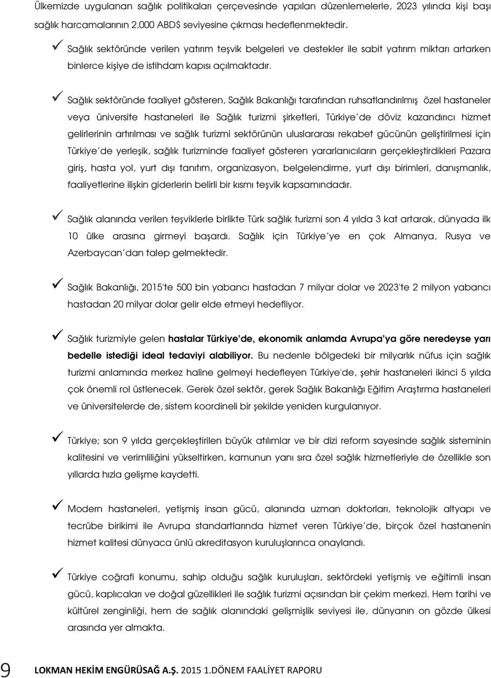 Sağlık sektöründe faaliyet gösteren, Sağlık Bakanlığı tarafından ruhsatlandırılmış özel hastaneler veya üniversite hastaneleri ile Sağlık turizmi şirketleri, Türkiye de döviz kazandırıcı hizmet